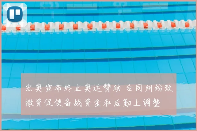 宏奥宣布终止奥运赞助 合同纠纷致撤资促使备战资金和后勤上调整