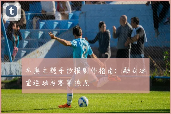 冬奥主题手抄报制作指南：融合冰雪运动与赛事热点