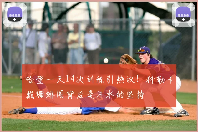 哈登一天14次训练引热议！科勒卡戴珊绯闻背后是汗水的坚持